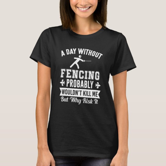 Fencing A Day Without Fencing T-Shirt (Front)