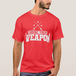 Fencing Choose Your Weapon Sabre or Epee T-Shirt