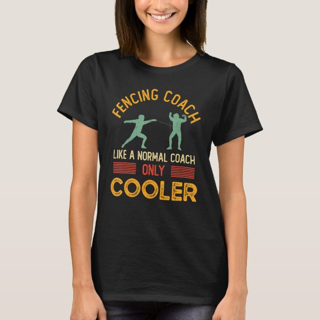 Fencing Coach Like A Normal Coach Only Cooler T-Shirt (Front)