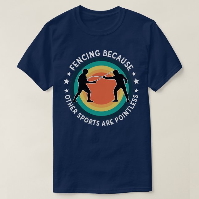 Fencing Fencing Because Other Sports Are Pointless T-Shirt (Design Front)