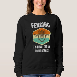 Fencing How I Get My Point Across Fun Fencer Playe Sweatshirt