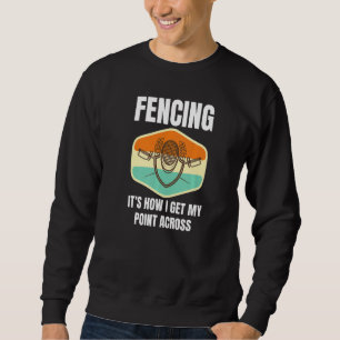 Fencing How I Get My Point Across Fun Fencer Playe Sweatshirt
