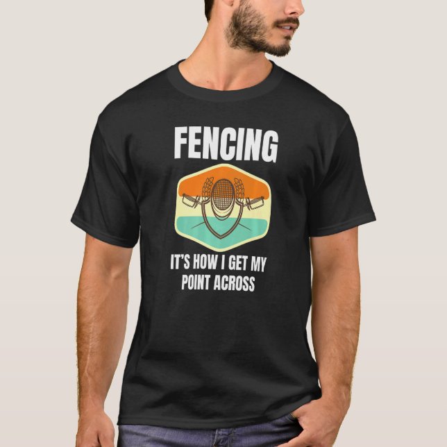 Fencing How I Get My Point Across Fun Fencer Playe T-Shirt (Front)
