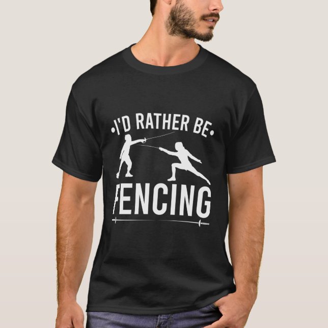 Fencing I'D Rather Be Fencing Fencer Sabre Ã‰Pã©E T-Shirt (Front)