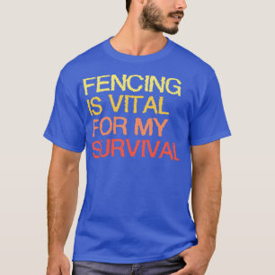 Fencing Is Vital For My Survival T-Shirt
