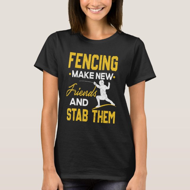 Fencing Make New Friends And Stab Them Fencing T-Shirt (Front)
