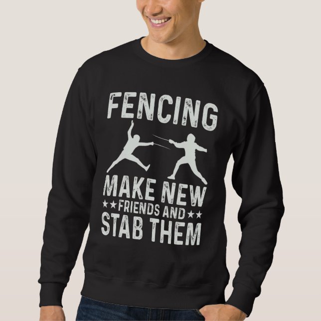 Fencing Make New Friends And Stab Them Funny Fence Sweatshirt (Front)