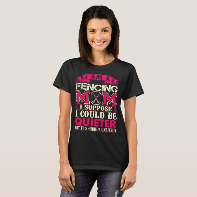 Fencing Mum Suppose Quieter Highly Unlikely Tshirt (Front Full)