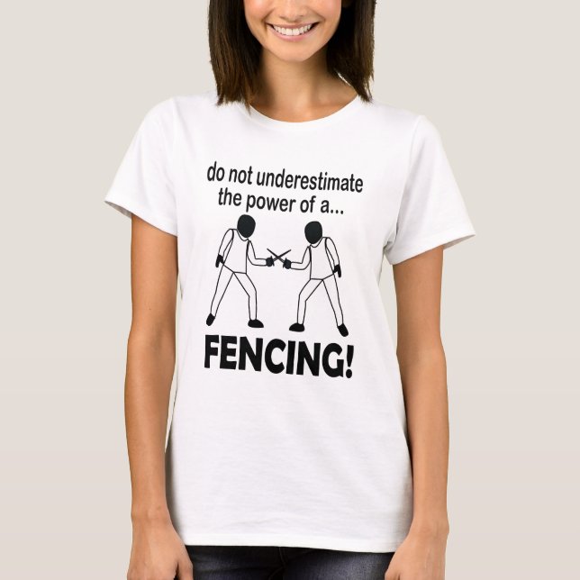 Fencing Never Underestimate The Power Of A Fencing T-Shirt (Front)