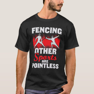 Fencing Other Sports Are Pointless Fencer Swordsm T-Shirt
