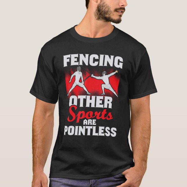 Fencing Other Sports Are Pointless  Fencer Swordsm T-Shirt (Front)