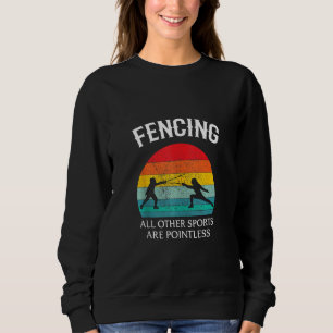 Fencing Other Sports Are Pointless Funny Sweatshirt