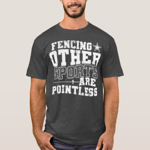 Fencing Other Sports are Pointless T-Shirt