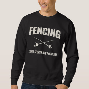 Fencing Other Sports Are Pointless T Sweatshirt
