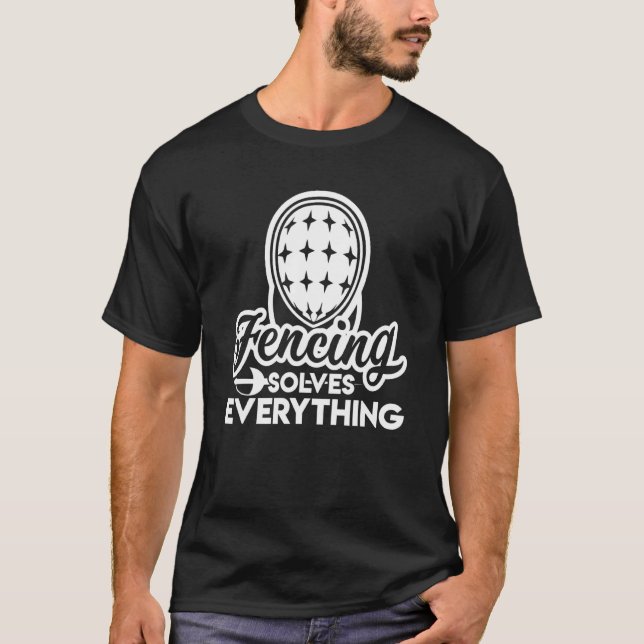 Fencing Solves Everything Hobby Saying T-Shirt (Front)