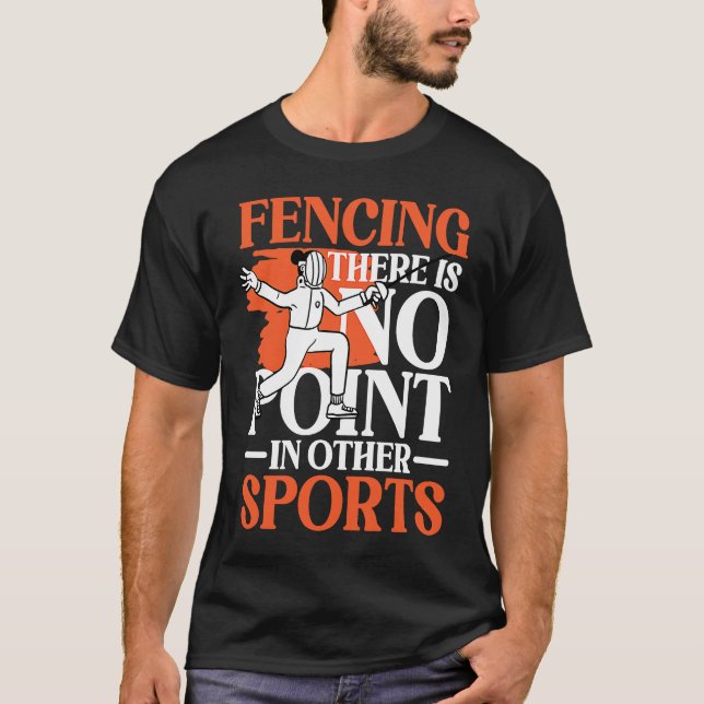Fencing There Is No Point In Other Sports for Fenc T-Shirt (Front)