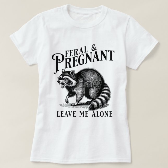 Feral And Pregnant Leave Me Alone Pregnancy Humour T-Shirt (Design Front)