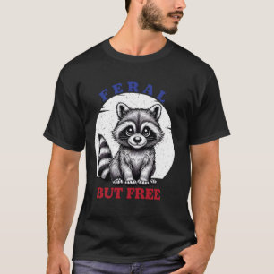 Feral But Free Funny 4th Of July Racoon Independe T-Shirt