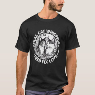 Feral Cat Whisperer Feed Fix Love Funny Cat Lover  T-Shirt