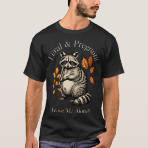 Feral Pregnant Racoon Leave Me Alone Pregnancy T-Shirt