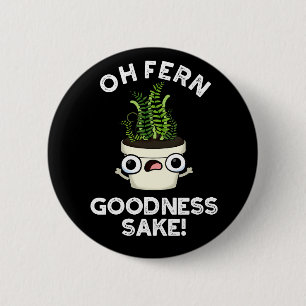 Fern Goodness Sake Funny Plant Pun  Dark BG 6 Cm Round Badge