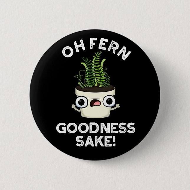 Fern Goodness Sake Funny Plant Pun  Dark BG 6 Cm Round Badge (Front)