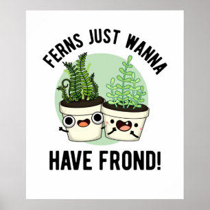 Ferns Just Wanna Have Frond Funny Plant Pun Poster
