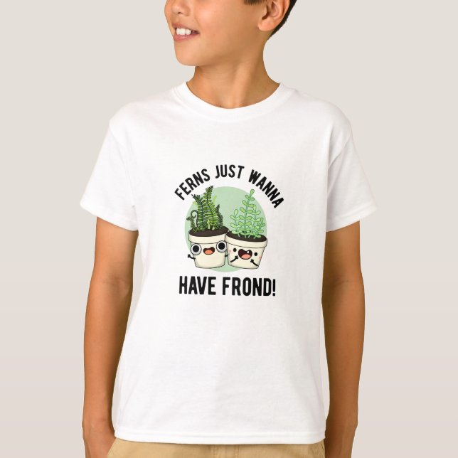 Ferns Just Wanna Have Frond Funny Plant Pun  T-Shirt (Front)