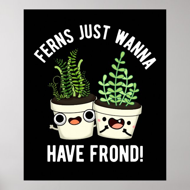 Ferns Just Wanna Have Frond Plant Pun Dark BG Poster (Front)