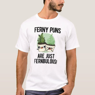 Ferny Puns Are Just Fernbulous Funny Plant Pun  T-Shirt