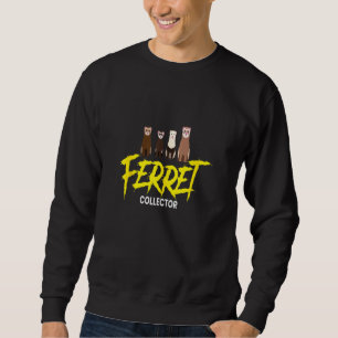 Ferret Ferret Collector Ferret Holder Polecat Mart Sweatshirt