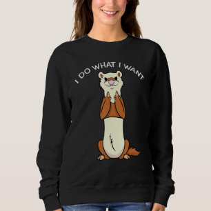Ferret I Do What I Want Quote Pet Owner Sweatshirt