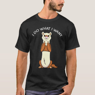 Ferret I Do What I Want Quote Pet Owner T-Shirt