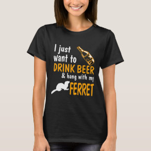 Ferret I Just Want To Drink Beer And Hang With Ref T-Shirt