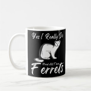 Ferret Quote  Yes I Really Do Need All These Ferre Coffee Mug
