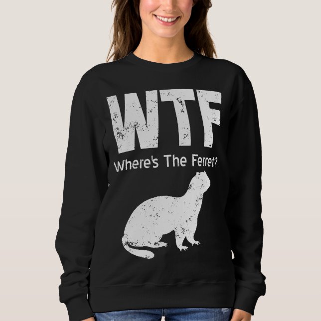 Ferret Wtf Wheres The Ferret Sweatshirt (Front)