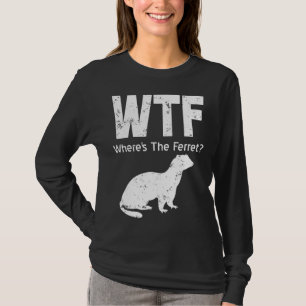 Ferret Wtf Wheres The Ferret T-Shirt