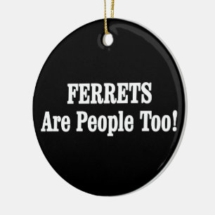 FERRETS Are People Too! Ceramic Ornament