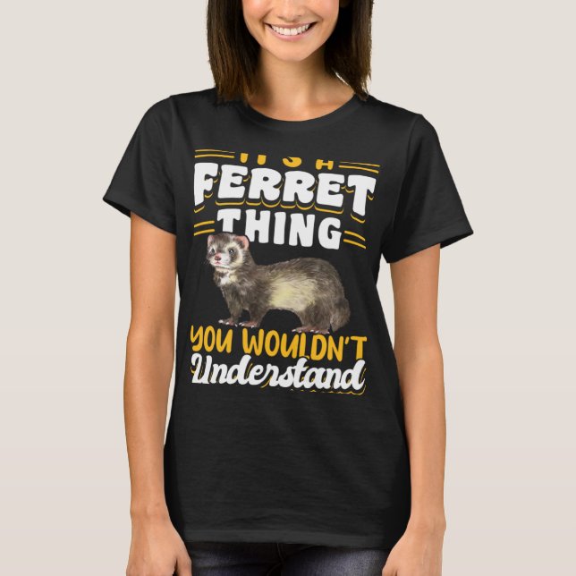 Ferrets It s A Ferret Thing You Wouldn t Understan T-Shirt (Front)