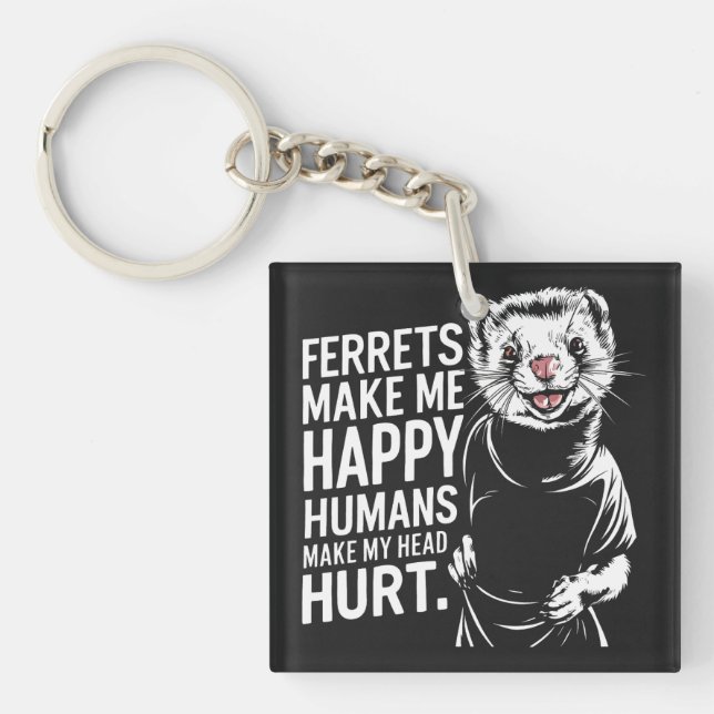 Ferrets Make Me Happy Humans Make My Head Hurrt Key Ring (Front)