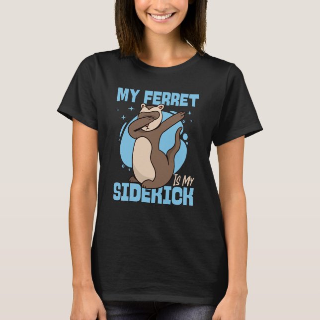 Ferrets My Ferret Is My Sidekick T-Shirt (Front)