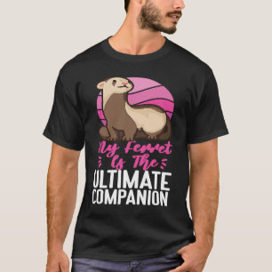 Ferrets My Ferret Is The Ultimate Companion T-Shirt