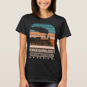 Ferroequinologist a fancy word for railfan Railroa T-Shirt