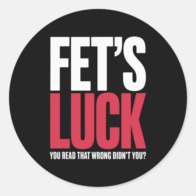 Fet’s Luck You Read That Wrong Funny Quote Classic Round Sticker (Front)