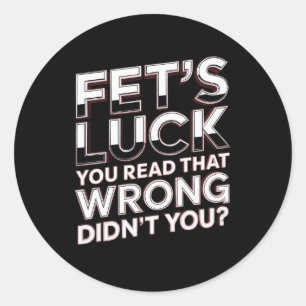 Fet’s Luck You Read That Wrong Funny Quote Classic Round Sticker