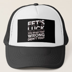 Fet’s Luck You Read That Wrong Funny Quote Trucker Hat