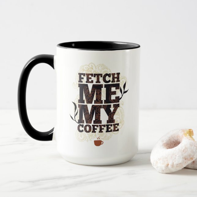 Fetch Me My Coffee (Coffee Lovers) Coffee Drinkers Mug (With Donut)