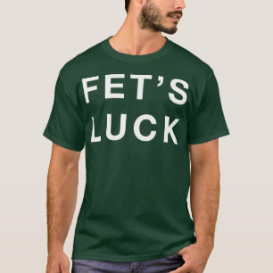 Fet's Luck  T-Shirt