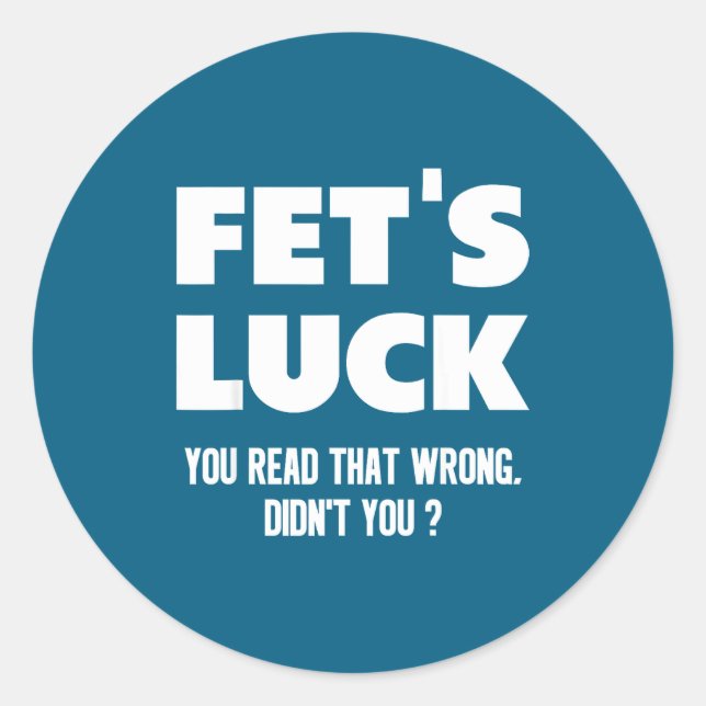 Fet's Luck You Read That Wrong Didn’t You Funny Ad Classic Round Sticker (Front)