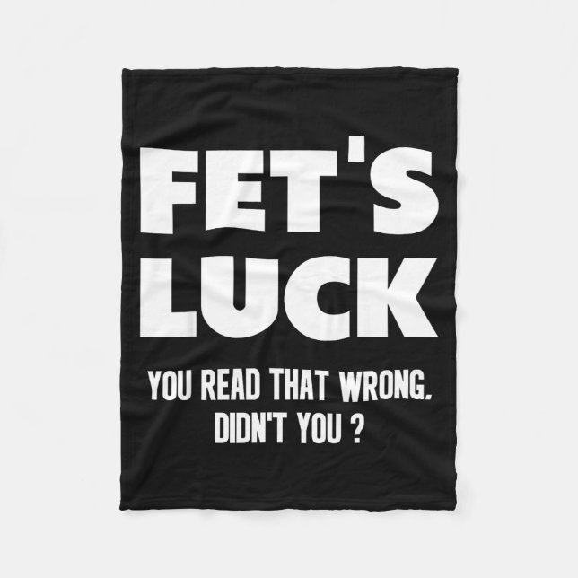 Fet's Luck You Read That Wrong Didn’t You Funny Ad Fleece Blanket (Front)